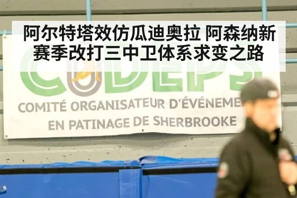 阿尔特塔效仿瓜迪奥拉 阿森纳新赛季改打三中卫体系求变之路